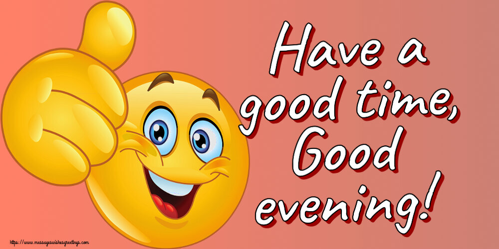 Good evening Have a good time, Good evening!